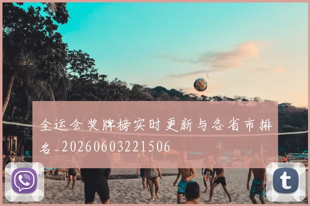 全运会奖牌榜实时更新与各省市排名_20260603221506