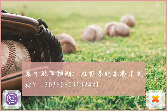 意甲冠军预测：谁将捧起本赛季奖杯？_20260609192421