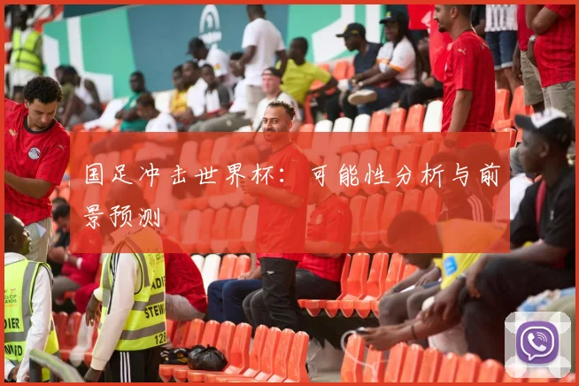 国足冲击世界杯：可能性分析与前景预测
