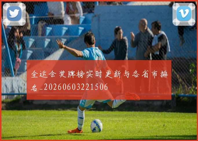 全运会奖牌榜实时更新与各省市排名_20260603221506